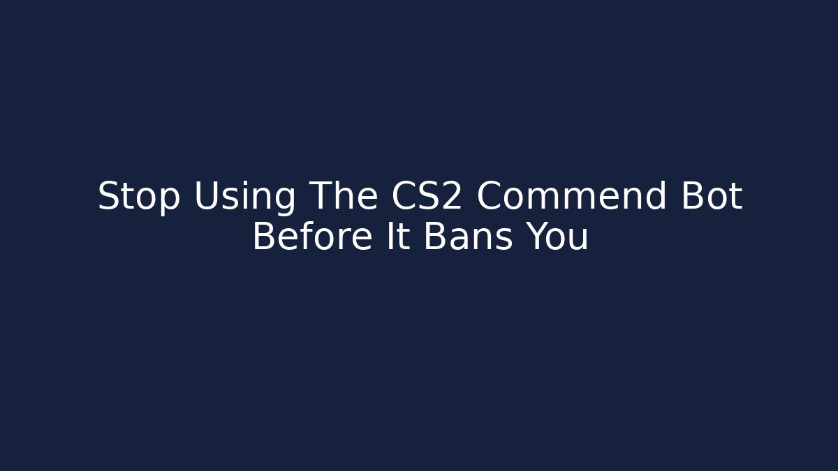 Stop Using The CS2 Commend Bot Before It Bans You - Vintage E-Juice