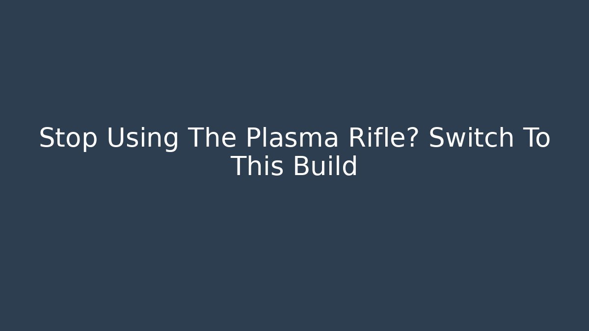Stop Using The Plasma Rifle? Switch To This Build
