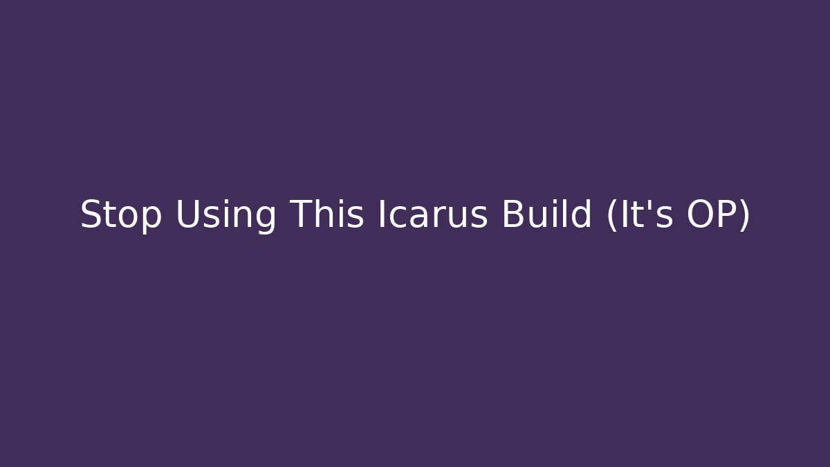 Stop Using This Icarus Build (It’s OP)
