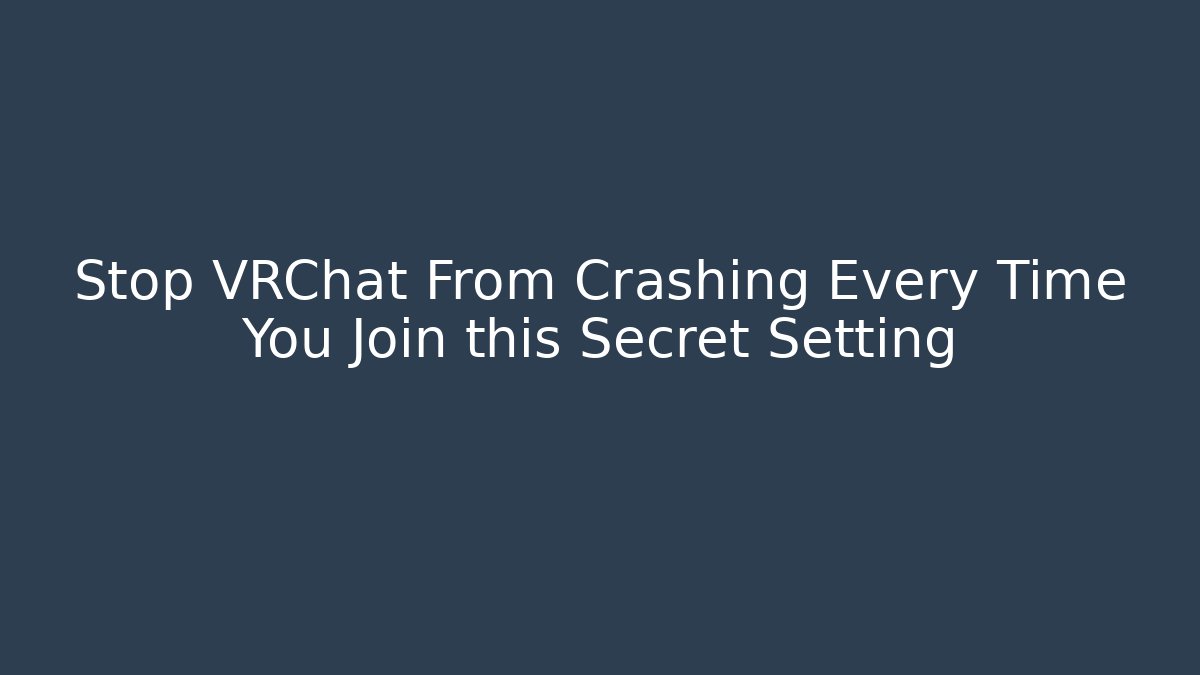 Stop VRChat From Crashing Every Time You Join this Secret Setting