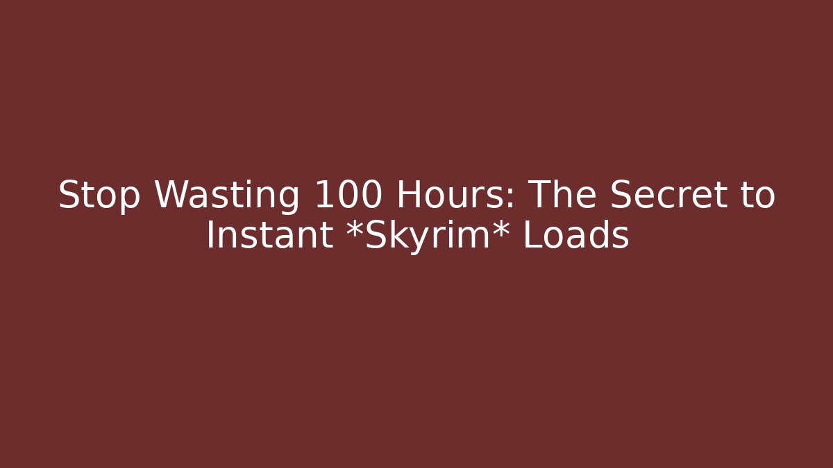 Stop Wasting 100 Hours: The Secret to Instant *Skyrim* Loads
