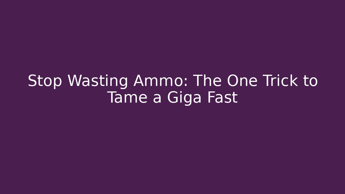Stop Wasting Ammo: The One Trick to Tame a Giga Fast