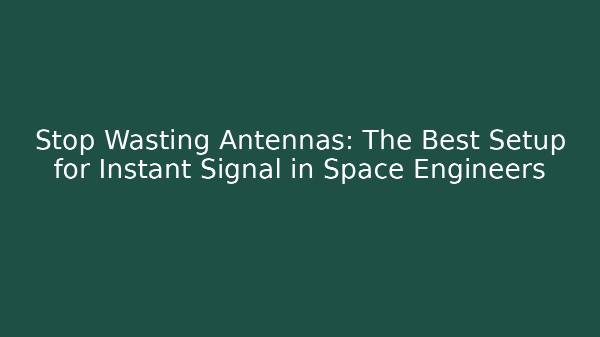 Stop Wasting Antennas: The Best Setup for Instant Signal in Space Engineers