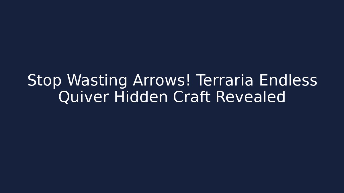 Stop Wasting Arrows! Terraria Endless Quiver Hidden Craft Revealed - Vintage E-Juice