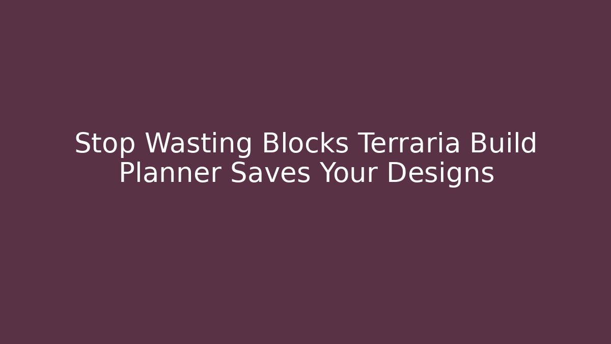 Stop Wasting Blocks Terraria Build Planner Saves Your Designs