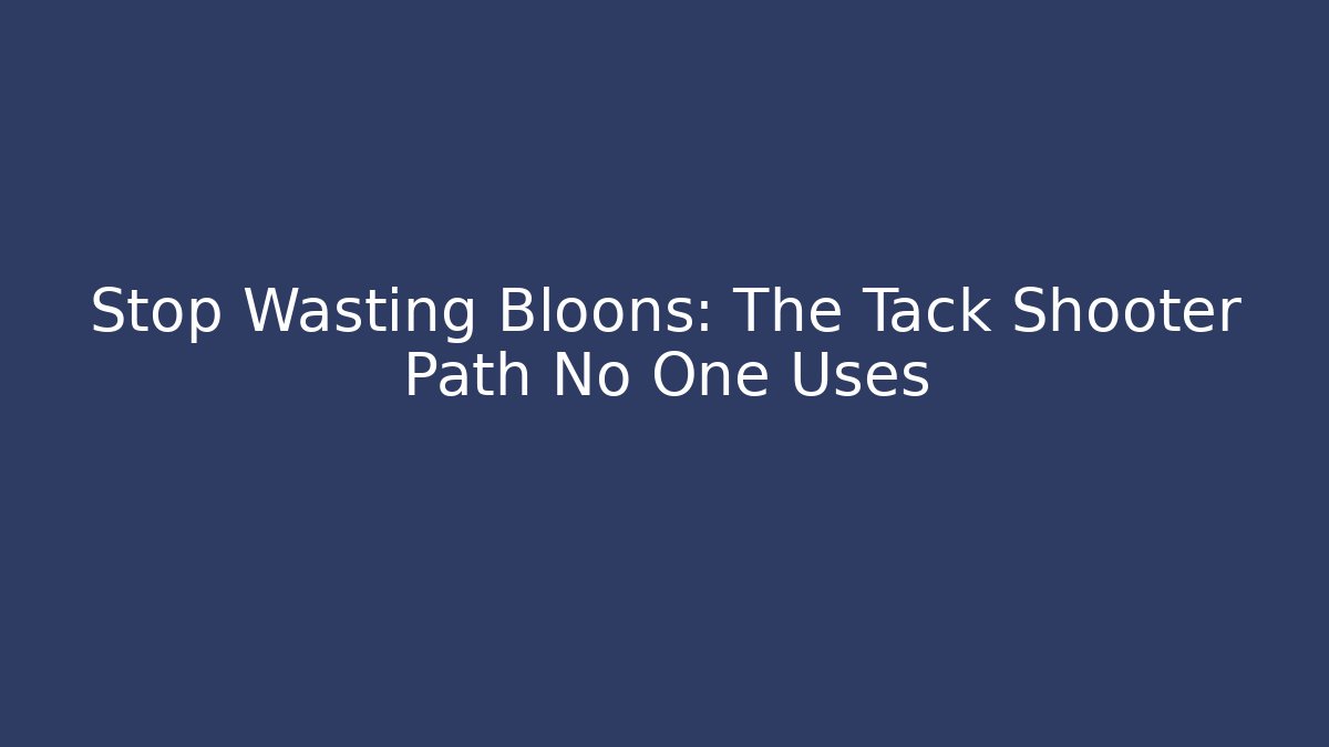 Stop Wasting Bloons: The Tack Shooter Path No One Uses - Vintage E-Juice