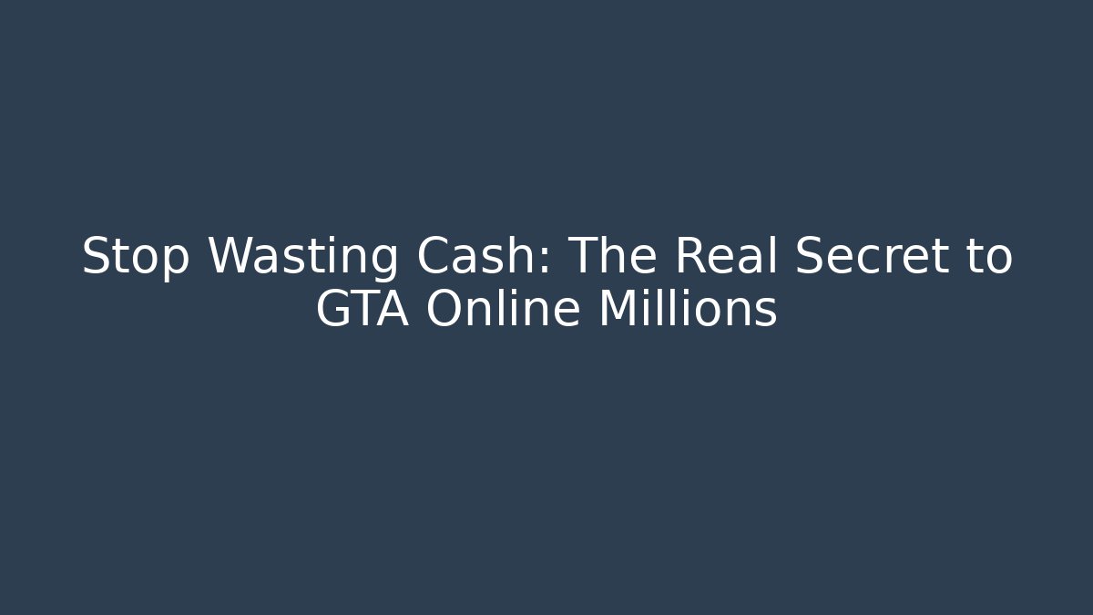 Stop Wasting Cash: The Real Secret to GTA Online Millions