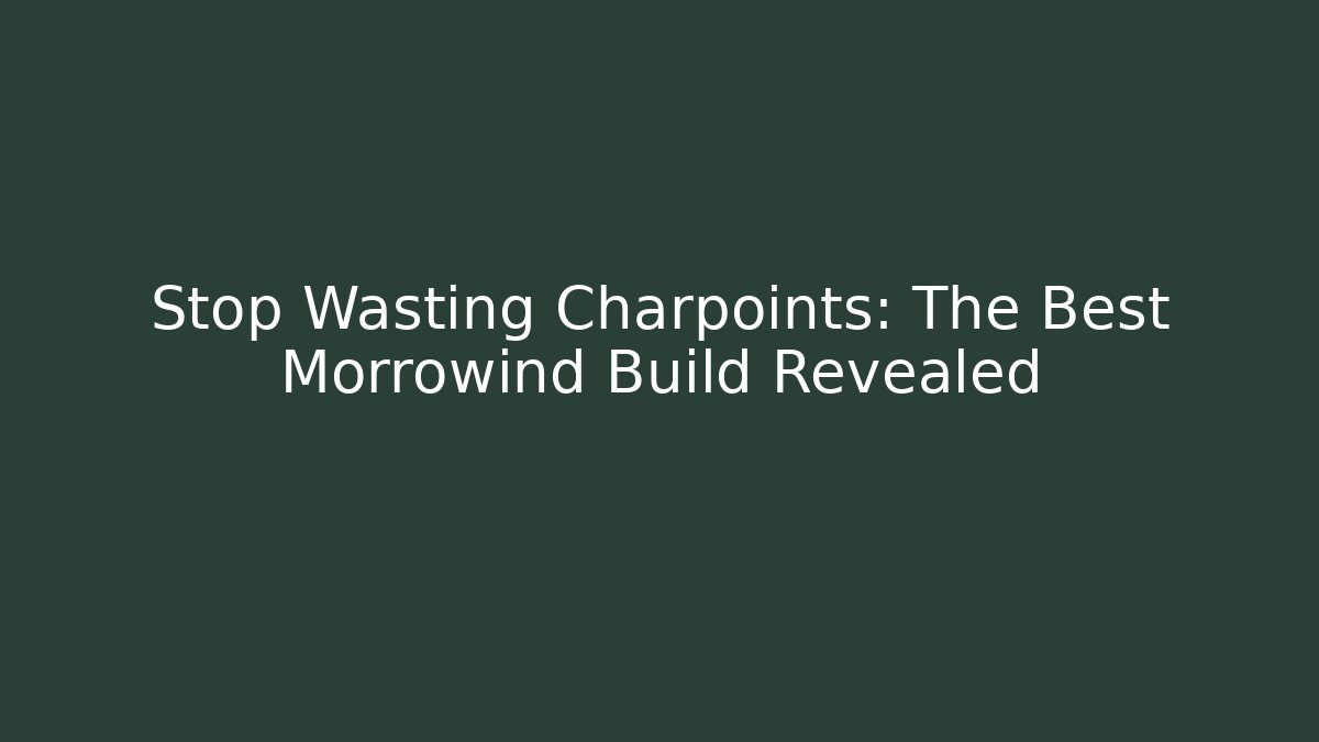 Stop Wasting Charpoints: The Best Morrowind Build Revealed - Vintage E-Juice