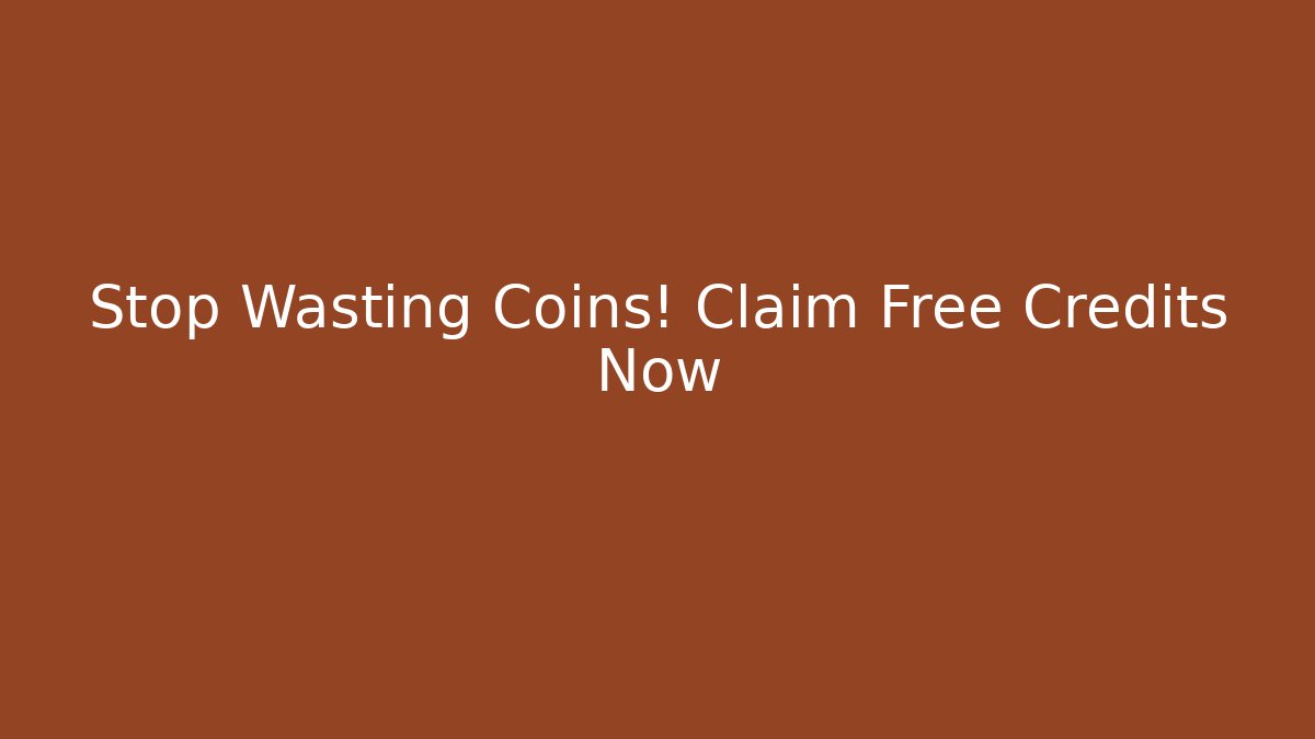 Stop Wasting Coins! Claim Free Credits Now
