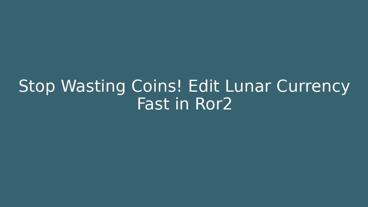 Stop Wasting Coins! Edit Lunar Currency Fast in Ror2