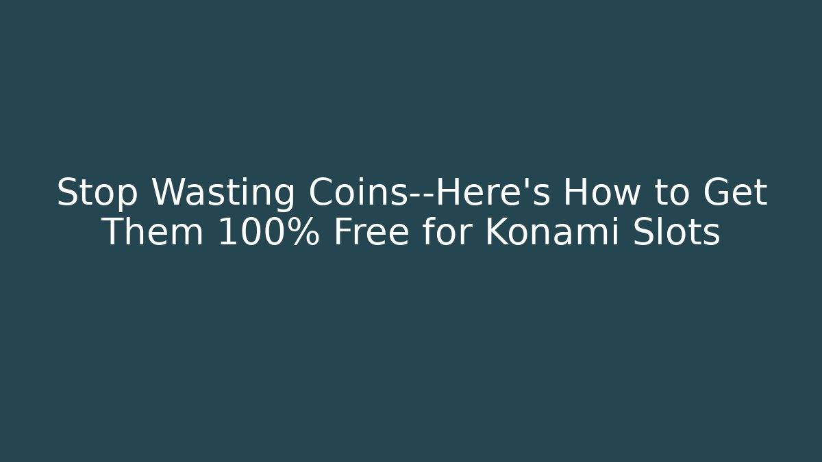 Stop Wasting Coins—Here’s How to Get Them 100% Free for Konami Slots