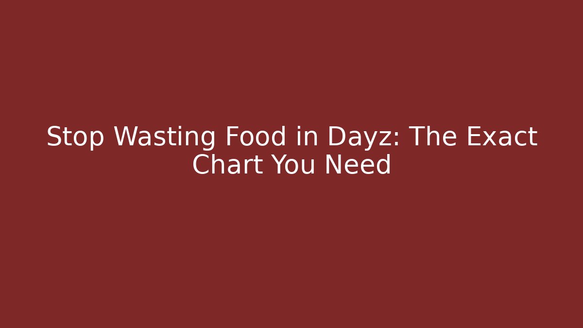 Stop Wasting Food in Dayz: The Exact Chart You Need