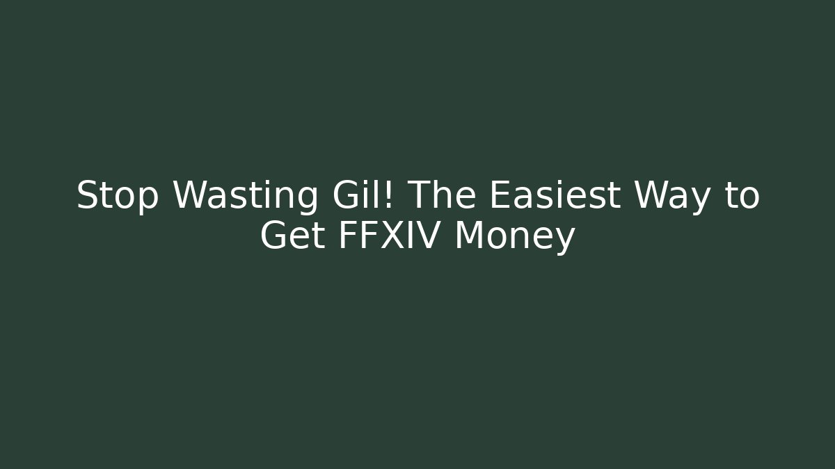 Stop Wasting Gil! The Easiest Way to Get FFXIV Money