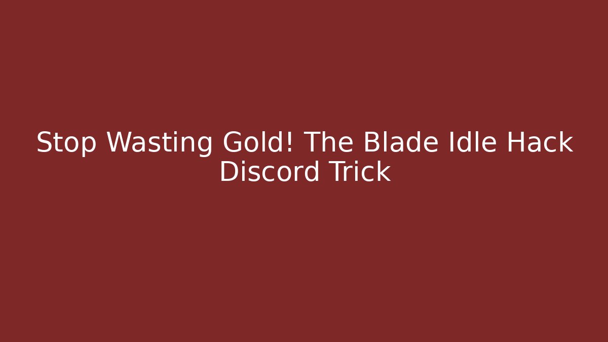 Stop Wasting Gold! The Blade Idle Hack Discord Trick
