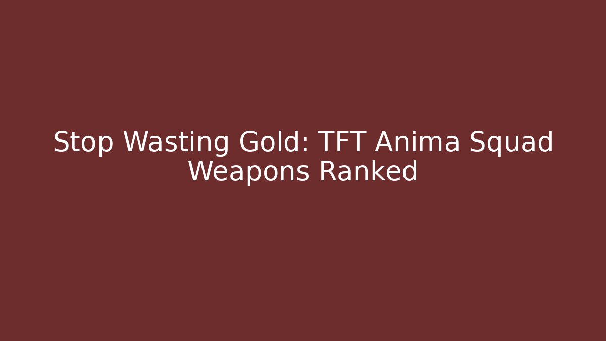 Stop Wasting Gold: TFT Anima Squad Weapons Ranked - Vintage E-Juice