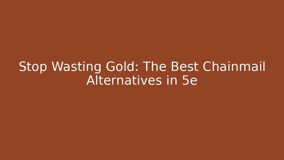 Stop Wasting Gold: The Best Chainmail Alternatives in 5e