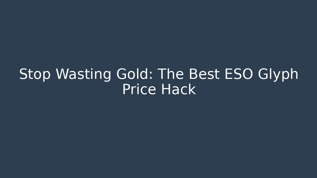 Stop Wasting Gold: The Best ESO Glyph Price Hack