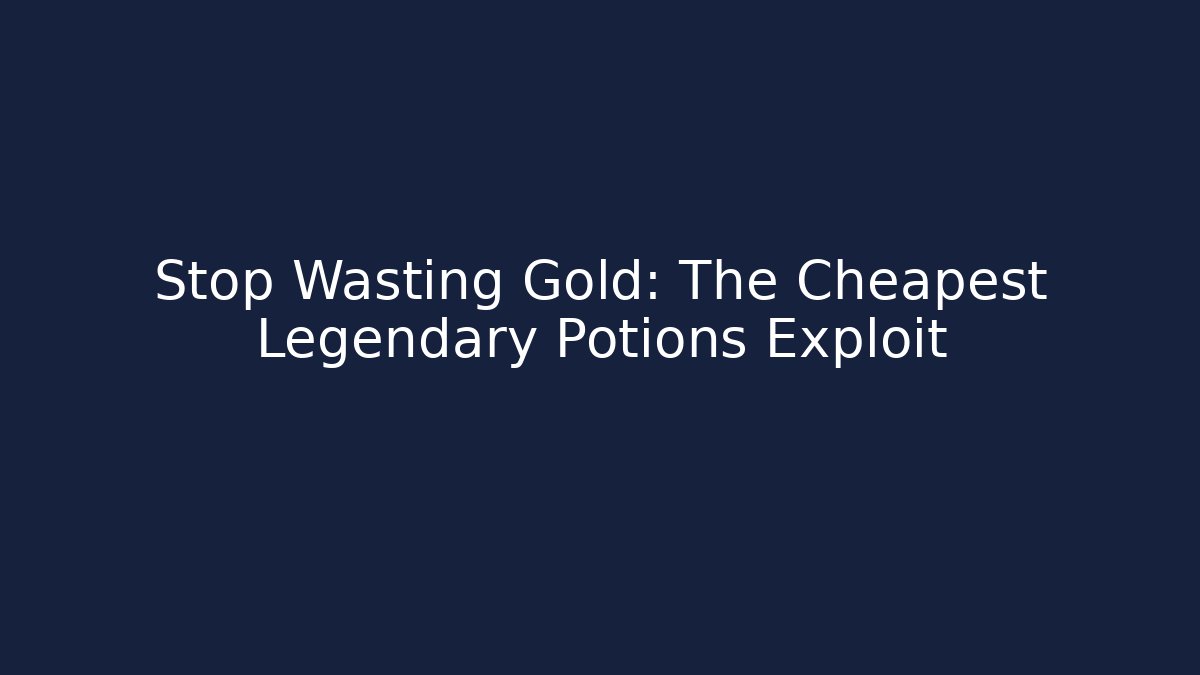 Stop Wasting Gold: The Cheapest Legendary Potions Exploit