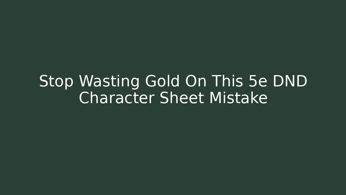 Stop Wasting Gold On This 5e DND Character Sheet Mistake