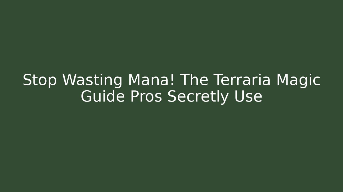 Stop Wasting Mana! The Terraria Magic Guide Pros Secretly Use