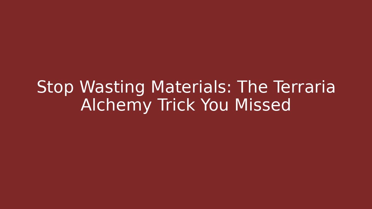 Stop Wasting Materials: The Terraria Alchemy Trick You Missed