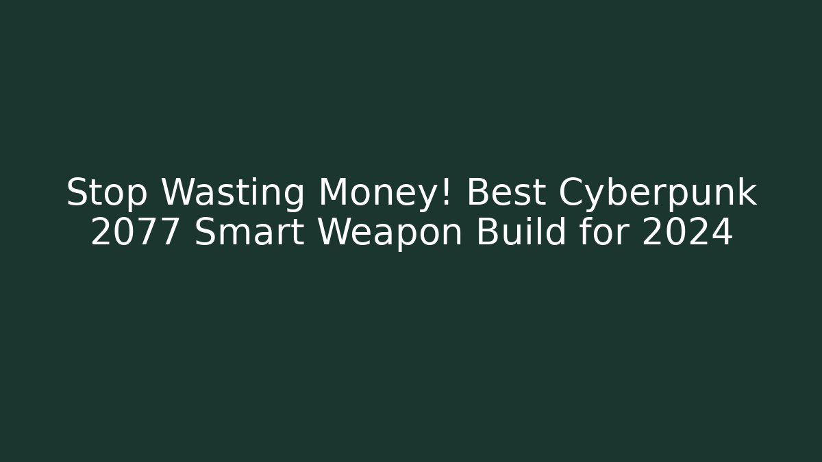 Stop Wasting Money! Best Cyberpunk 2077 Smart Weapon Build for 2024