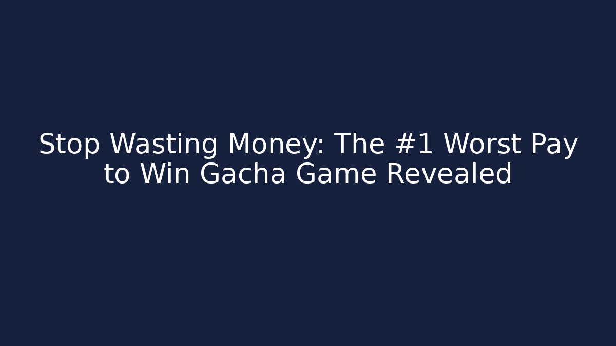 Stop Wasting Money: The #1 Worst Pay to Win Gacha Game Revealed