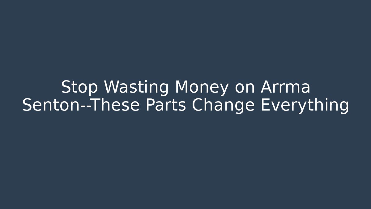 Stop Wasting Money on Arrma Senton—These Parts Change Everything