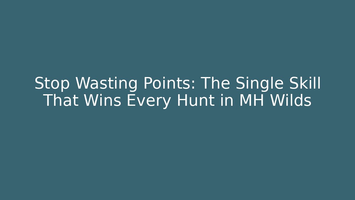 Stop Wasting Points: The Single Skill That Wins Every Hunt in MH Wilds