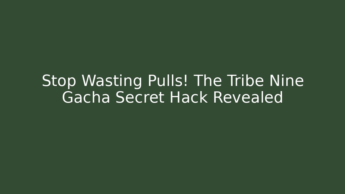 Stop Wasting Pulls! The Tribe Nine Gacha Secret Hack Revealed - Vintage E-Juice