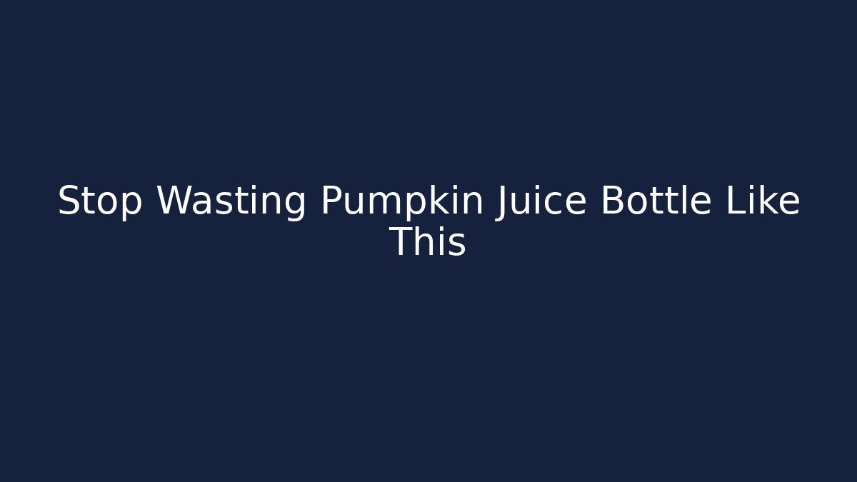 Stop Wasting Pumpkin Juice Bottle Like This - Vintage E-Juice