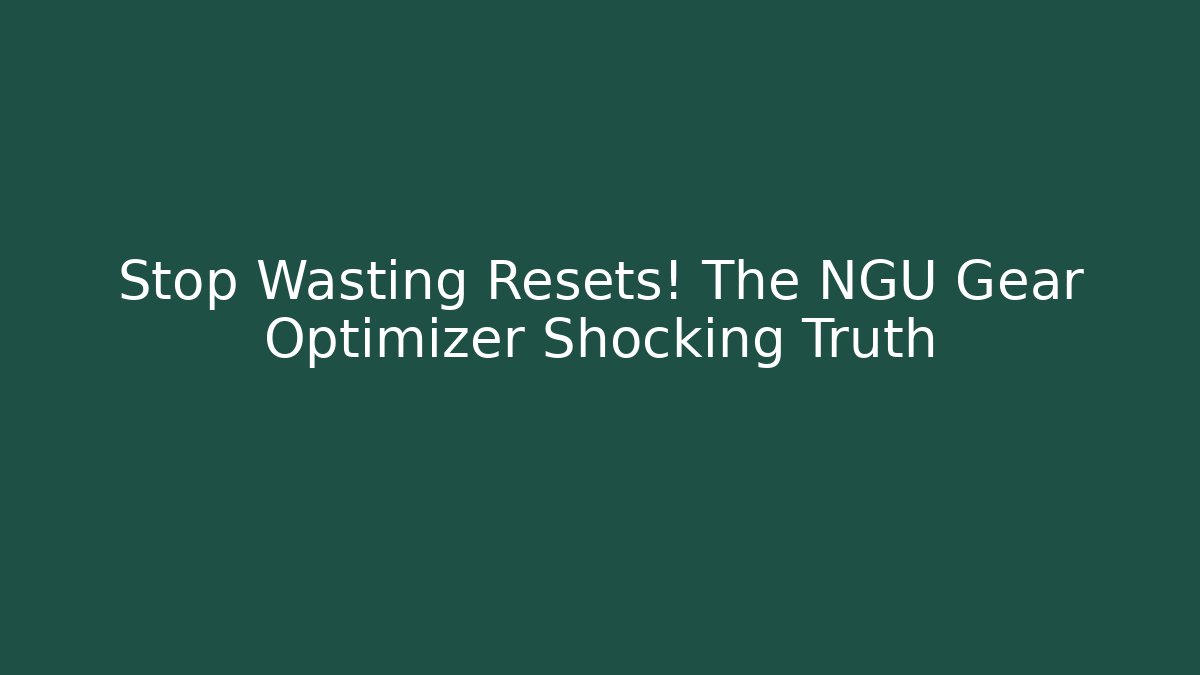 Stop Wasting Resets! The NGU Gear Optimizer Shocking Truth