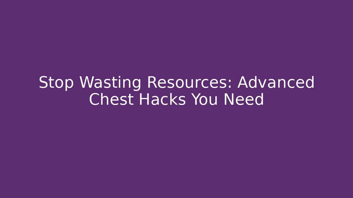 Stop Wasting Resources: Advanced Chest Hacks You Need - Vintage E-Juice