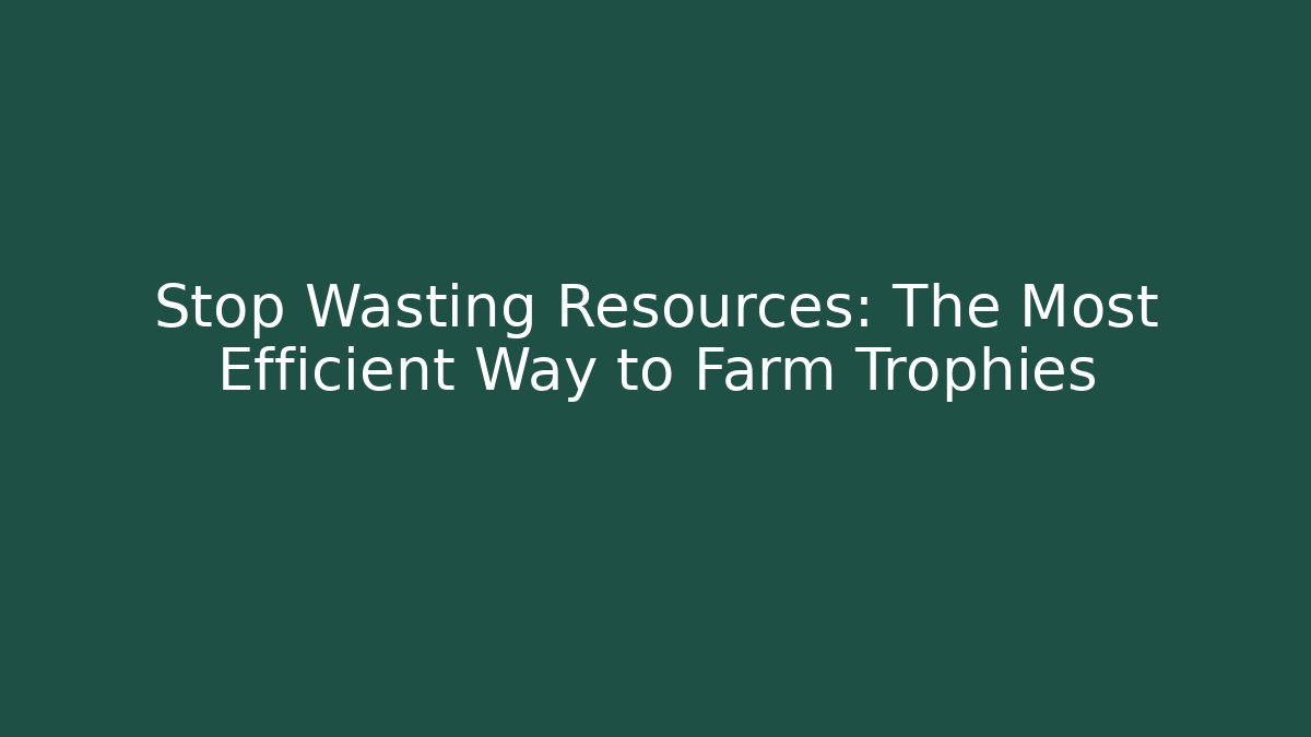 Stop Wasting Resources: The Most Efficient Way to Farm Trophies - Vintage E-Juice