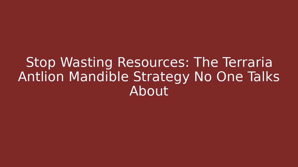 Stop Wasting Resources: The Terraria Antlion Mandible Strategy No One Talks About