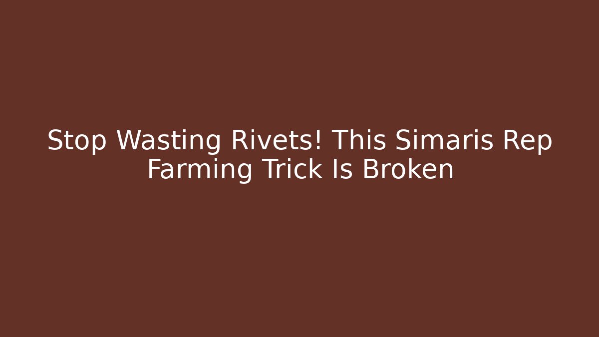 Stop Wasting Rivets! This Simaris Rep Farming Trick Is Broken