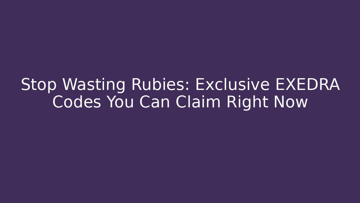 Stop Wasting Rubies: Exclusive EXEDRA Codes You Can Claim Right Now