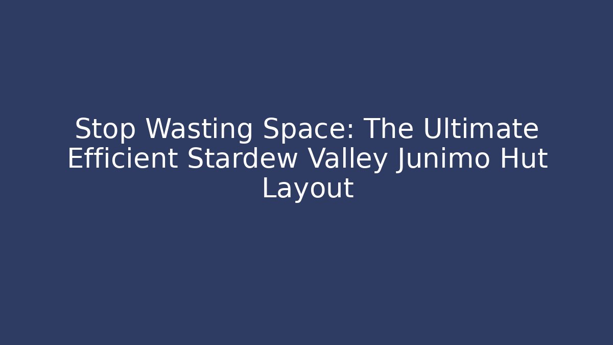 Stop Wasting Space: The Ultimate Efficient Stardew Valley Junimo Hut Layout