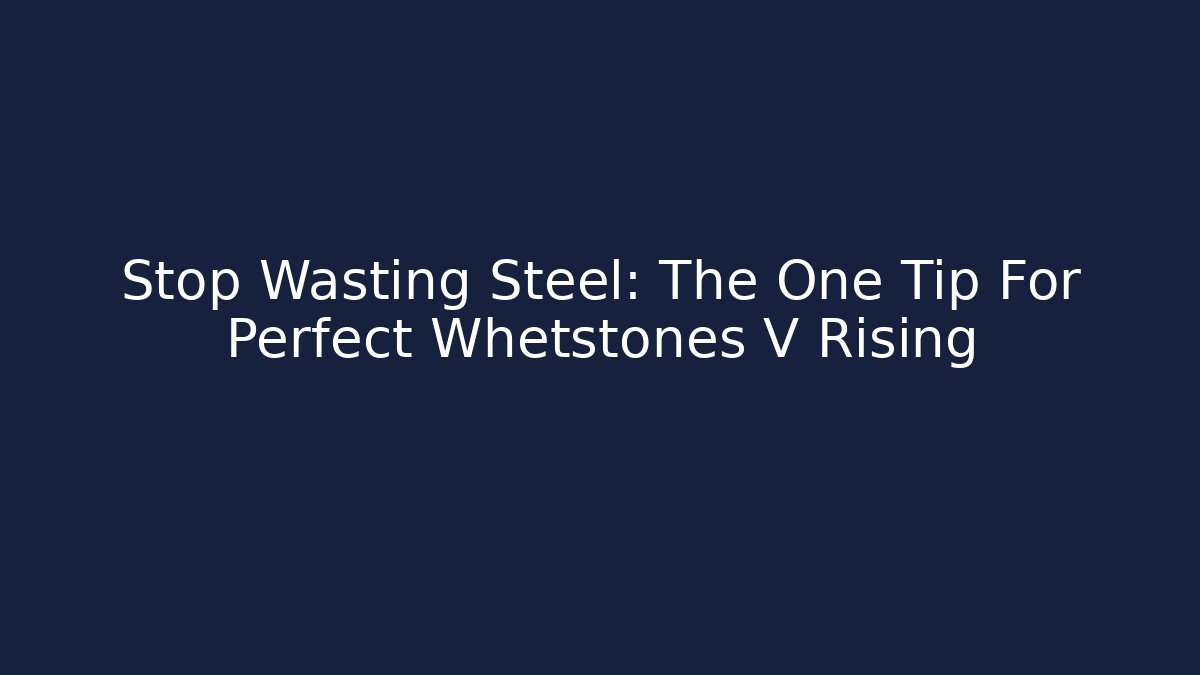 Stop Wasting Steel: The One Tip For Perfect Whetstones V Rising
