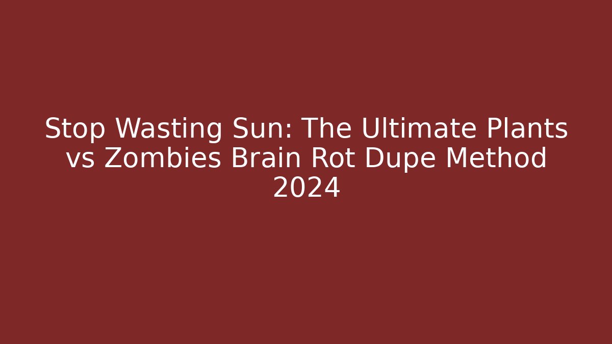 Stop Wasting Sun: The Ultimate Plants vs Zombies Brain Rot Dupe Method 2024