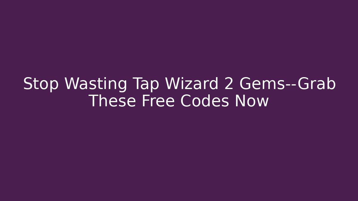 Stop Wasting Tap Wizard 2 Gems—Grab These Free Codes Now