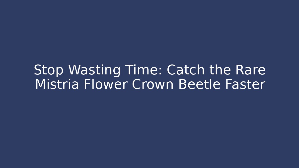 Stop Wasting Time: Catch the Rare Mistria Flower Crown Beetle Faster - Vintage E-Juice