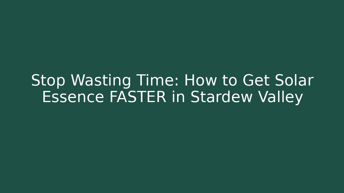 Stop Wasting Time: How to Get Solar Essence FASTER in Stardew Valley - Vintage E-Juice