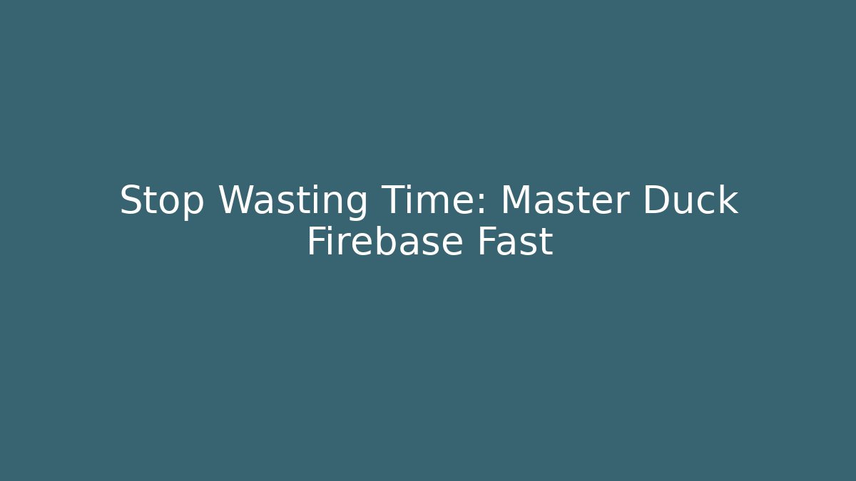 Stop Wasting Time: Master Duck Firebase Fast
