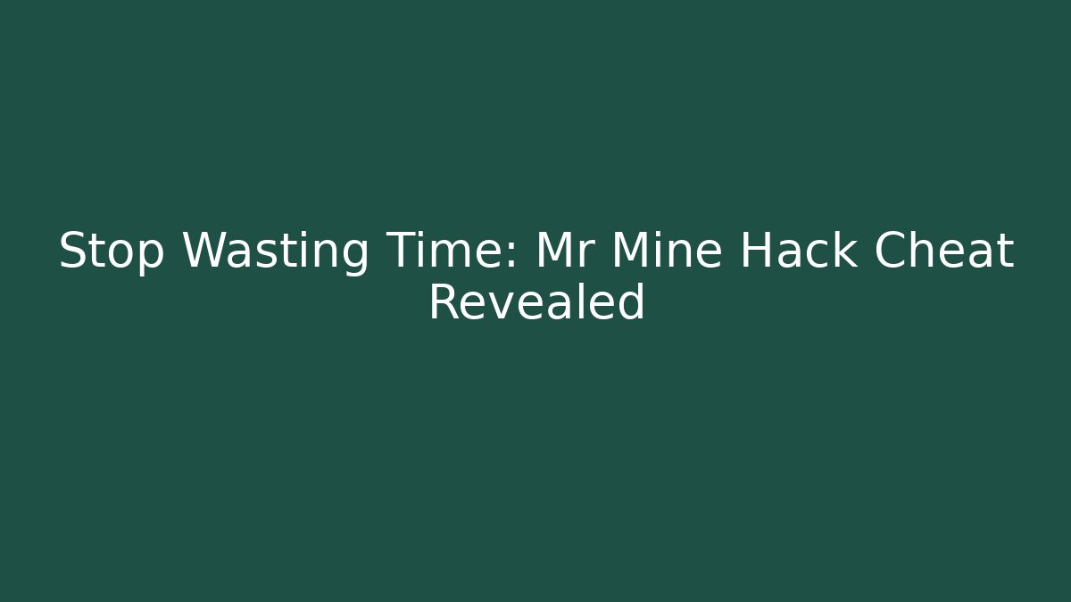 Stop Wasting Time: Mr Mine Hack Cheat Revealed