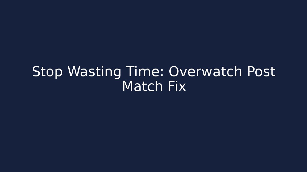 Stop Wasting Time: Overwatch Post Match Fix - Vintage E-Juice