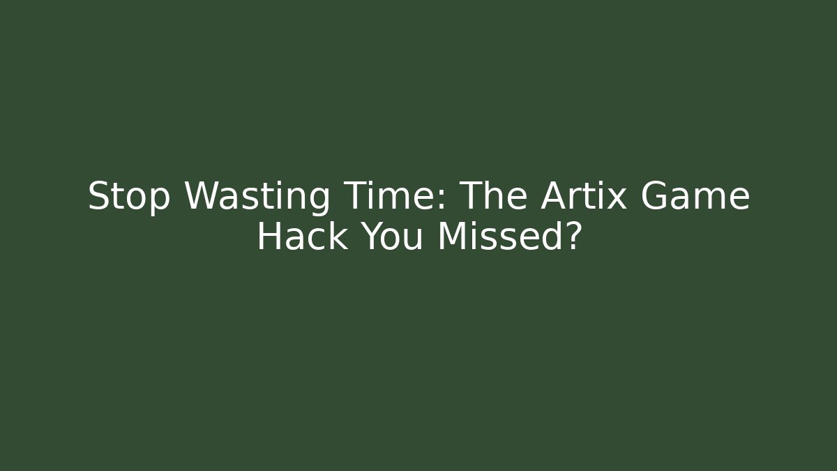 Stop Wasting Time: The Artix Game Hack You Missed?