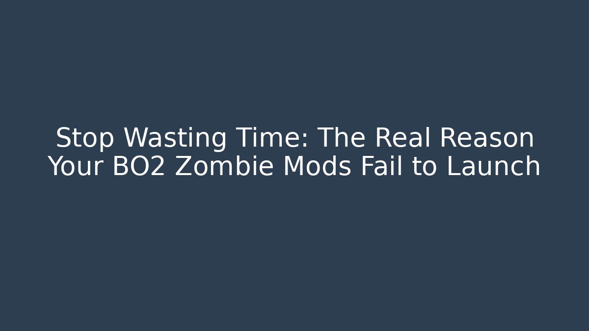 Stop Wasting Time: The Real Reason Your BO2 Zombie Mods Fail to Launch