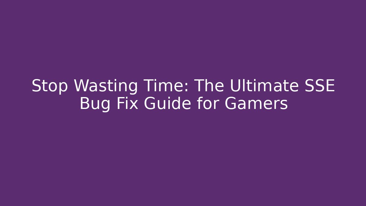 Stop Wasting Time: The Ultimate SSE Bug Fix Guide for Gamers