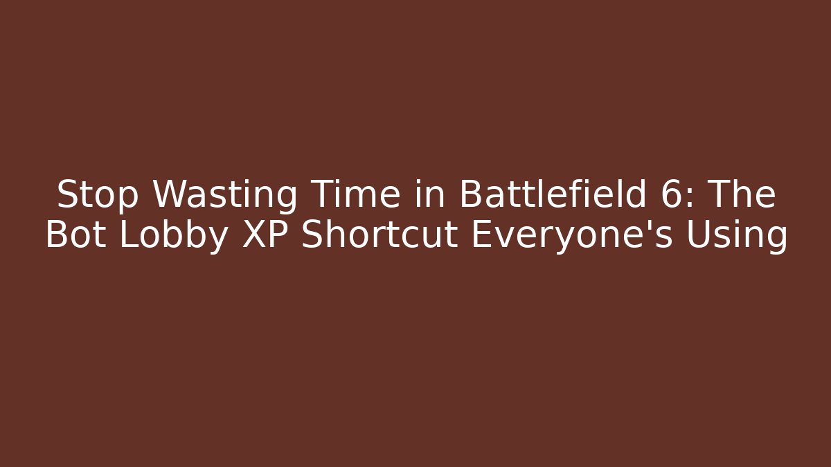 Stop Wasting Time in Battlefield 6: The Bot Lobby XP Shortcut Everyone's Using